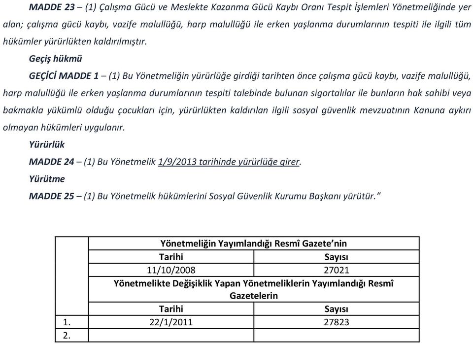 Geçiş hükmü GEÇİCİ MADDE 1 (1) Bu Yönetmeliğin yürürlüğe girdiği tarihten önce çalışma gücü kaybı, vazife malullüğü, harp malullüğü ile erken yaşlanma durumlarının tespiti talebinde bulunan