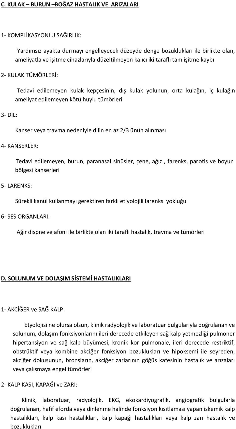 Kanser veya travma nedeniyle dilin en az 2/3 ünün alınması 4- KANSERLER: Tedavi edilemeyen, burun, paranasal sinüsler, çene, ağız, farenks, parotis ve boyun bölgesi kanserleri 5- LARENKS: Sürekli