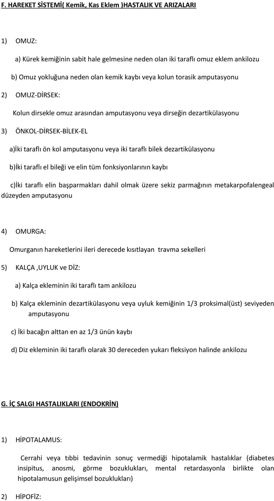 dezartikülasyonu b)iki taraflı el bileği ve elin tüm fonksiyonlarının kaybı c)iki taraflı elin başparmakları dahil olmak üzere sekiz parmağının metakarpofalengeal düzeyden amputasyonu 4) OMURGA: