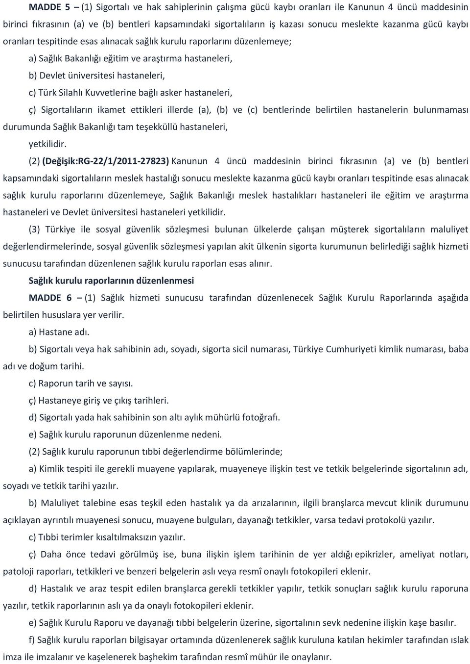 Kuvvetlerine bağlı asker hastaneleri, ç) Sigortalıların ikamet ettikleri illerde (a), (b) ve (c) bentlerinde belirtilen hastanelerin bulunmaması durumunda Sağlık Bakanlığı tam teşekküllü hastaneleri,