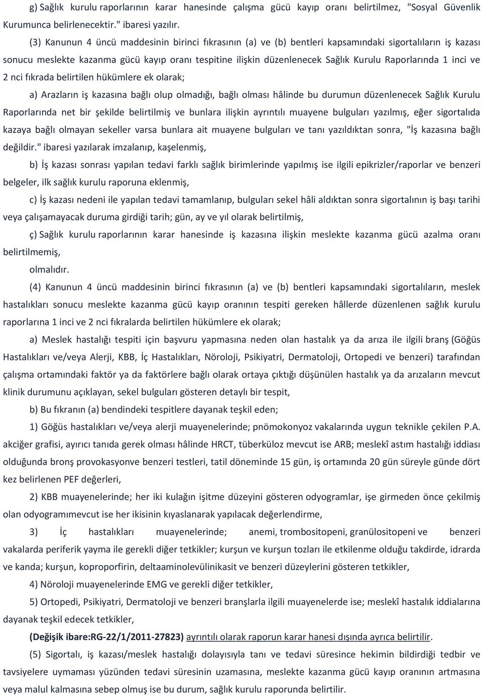 Raporlarında 1 inci ve 2 nci fıkrada belirtilen hükümlere ek olarak; a) Arazların iş kazasına bağlı olup olmadığı, bağlı olması hâlinde bu durumun düzenlenecek Sağlık Kurulu Raporlarında net bir