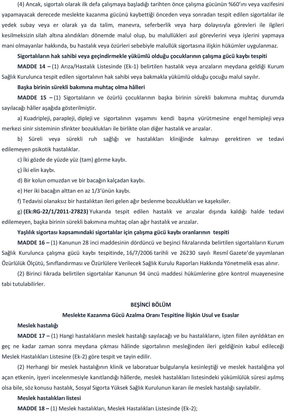 malullükleri asıl görevlerini veya işlerini yapmaya mani olmayanlar hakkında, bu hastalık veya özürleri sebebiyle malullük sigortasına ilişkin hükümler uygulanmaz.