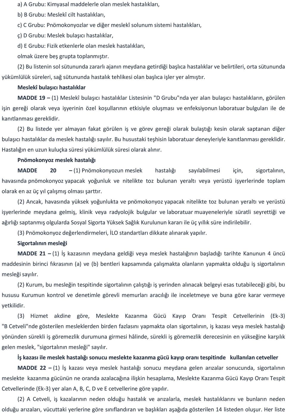 (2) Bu listenin sol sütununda zararlı ajanın meydana getirdiği başlıca hastalıklar ve belirtileri, orta sütununda yükümlülük süreleri, sağ sütununda hastalık tehlikesi olan başlıca işler yer almıştır.