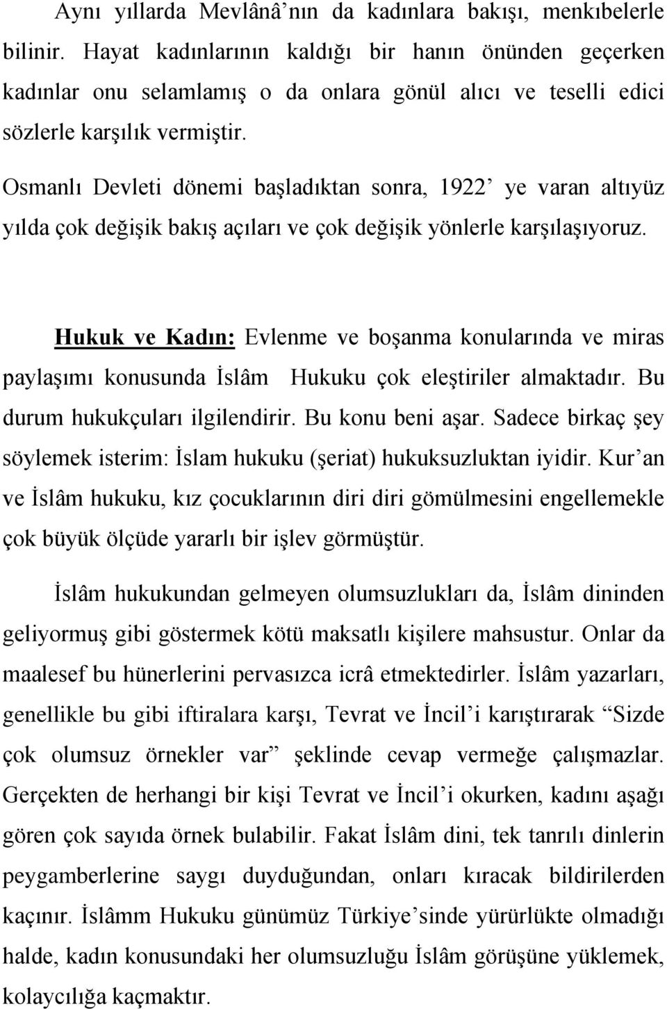 Osmanlı Devleti dönemi başladıktan sonra, 1922 ye varan altıyüz yılda çok değişik bakış açıları ve çok değişik yönlerle karşılaşıyoruz.