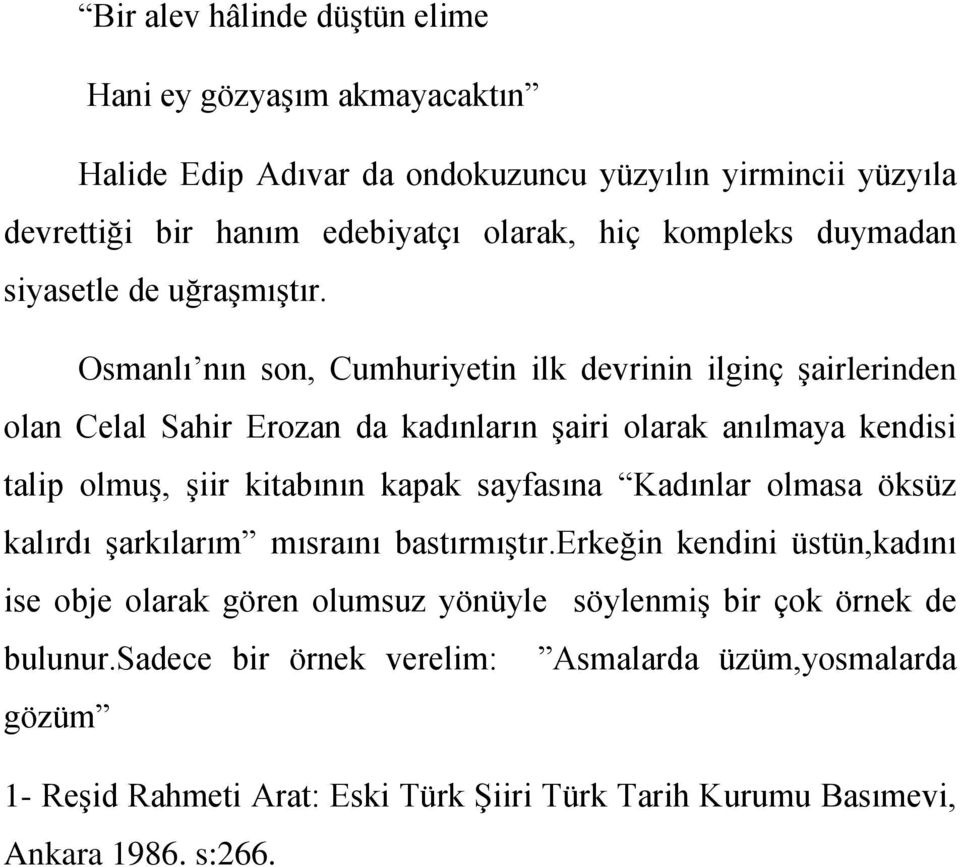 Osmanlı nın son, Cumhuriyetin ilk devrinin ilginç şairlerinden olan Celal Sahir Erozan da kadınların şairi olarak anılmaya kendisi talip olmuş, şiir kitabının kapak