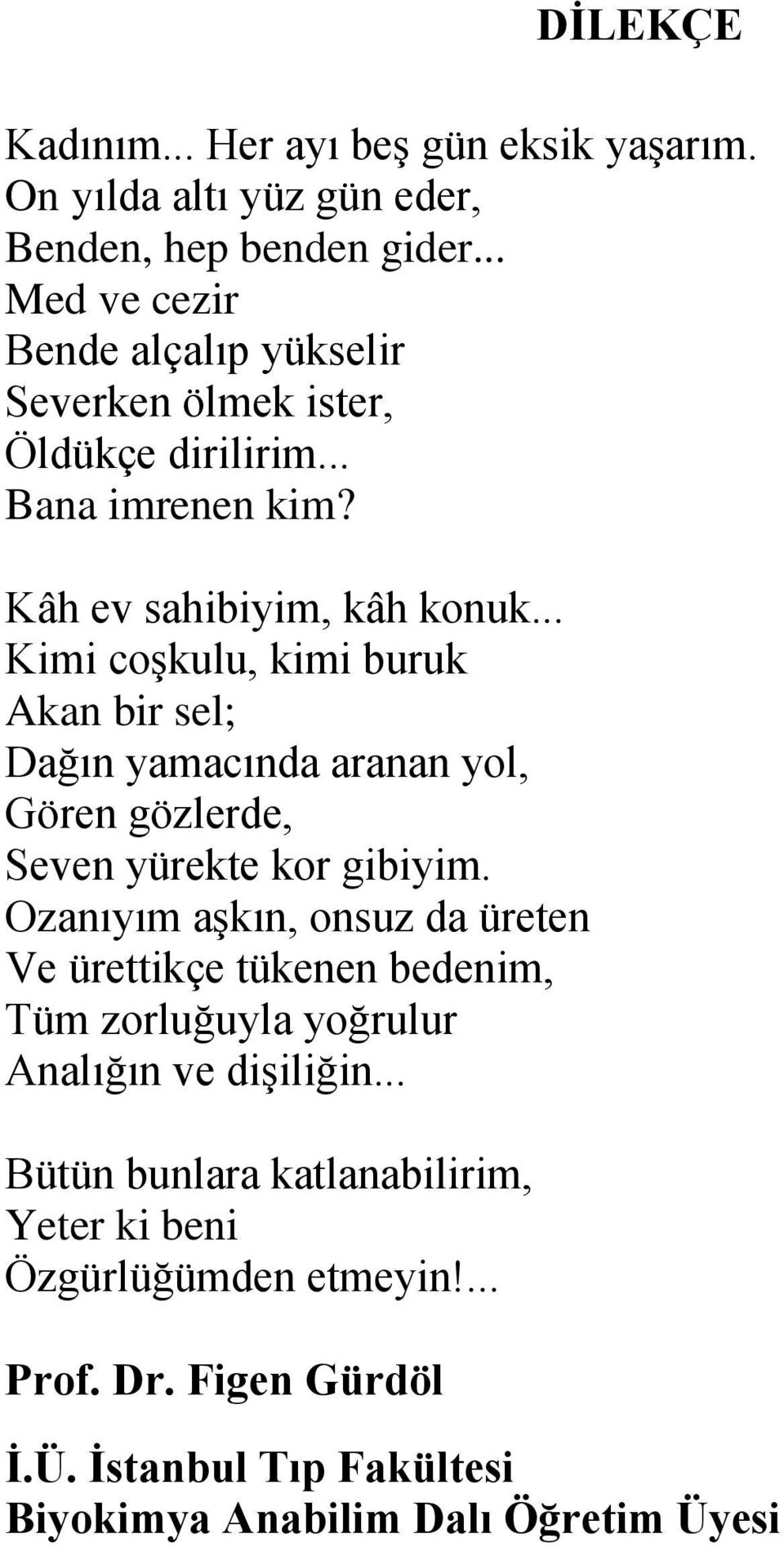 .. Kimi coşkulu, kimi buruk Akan bir sel; Dağın yamacında aranan yol, Gören gözlerde, Seven yürekte kor gibiyim.