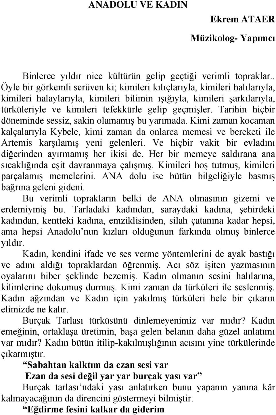 geçmişler. Tarihin hiçbir döneminde sessiz, sakin olamamış bu yarımada. Kimi zaman kocaman kalçalarıyla Kybele, kimi zaman da onlarca memesi ve bereketi ile Artemis karşılamış yeni gelenleri.