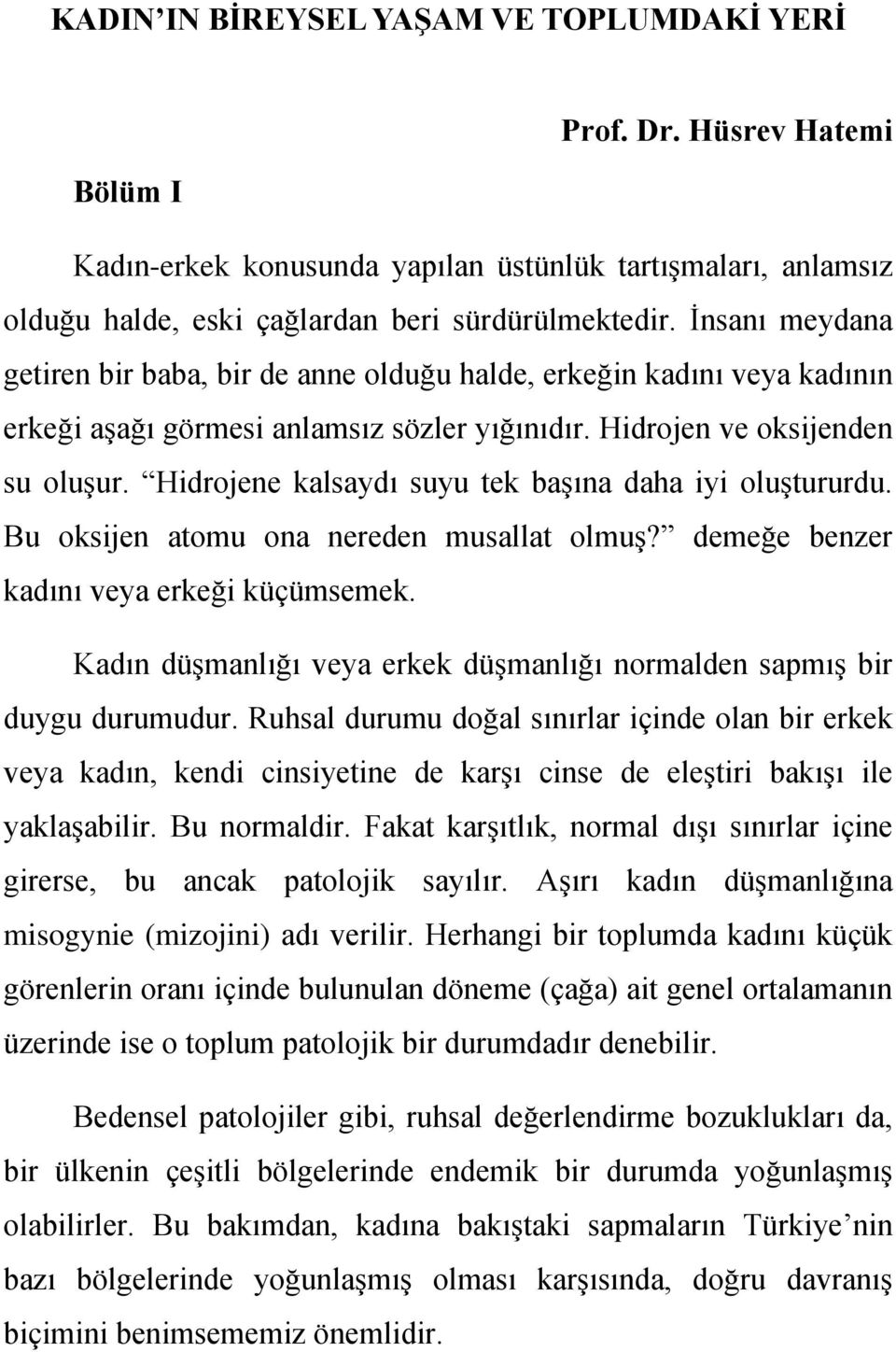 Hidrojene kalsaydı suyu tek başına daha iyi oluştururdu. Bu oksijen atomu ona nereden musallat olmuş? demeğe benzer kadını veya erkeği küçümsemek.