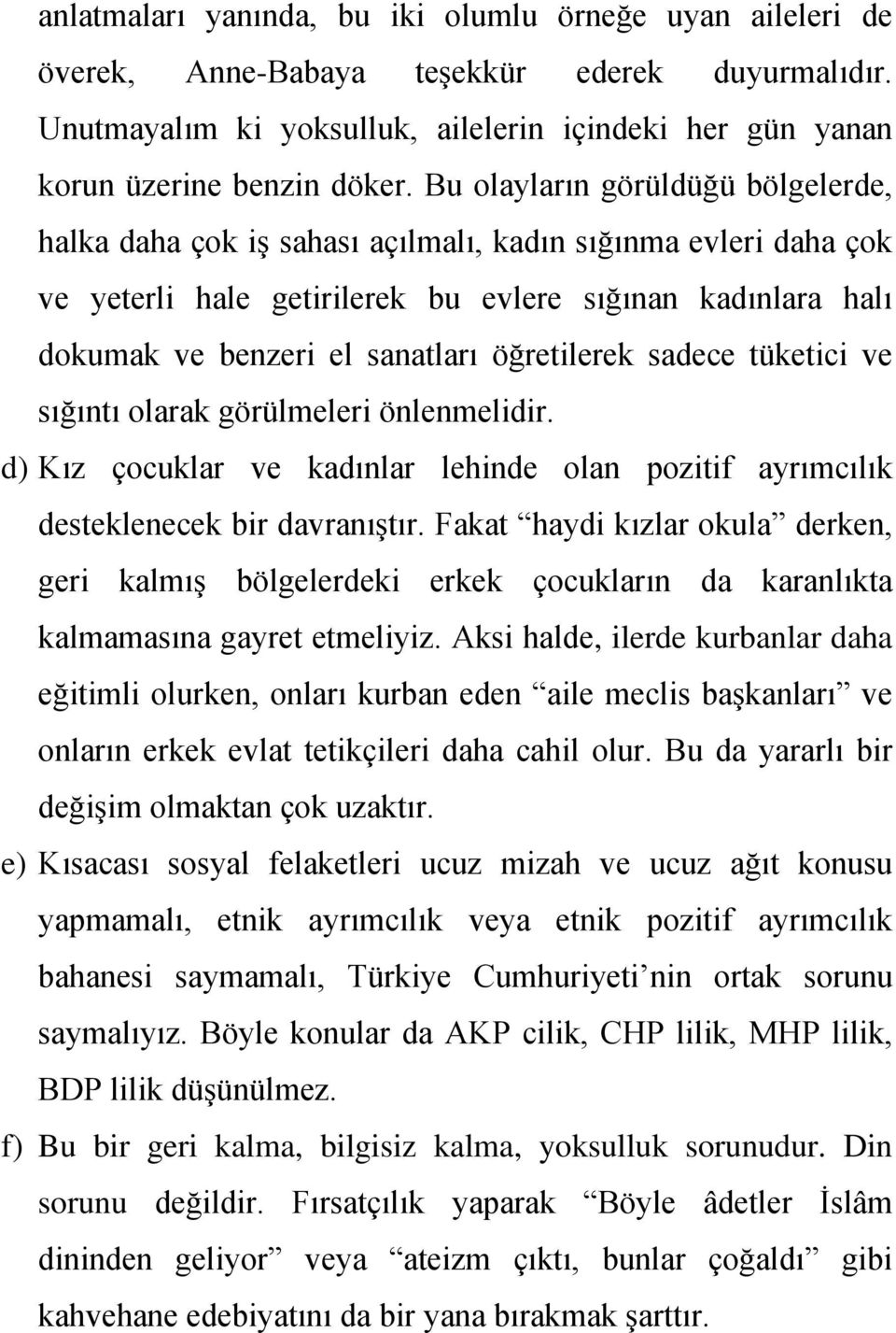 öğretilerek sadece tüketici ve sığıntı olarak görülmeleri önlenmelidir. d) Kız çocuklar ve kadınlar lehinde olan pozitif ayrımcılık desteklenecek bir davranıştır.