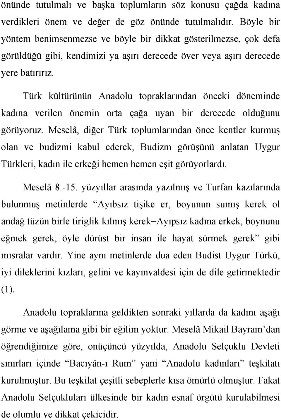 Türk kültürünün Anadolu topraklarından önceki döneminde kadına verilen önemin orta çağa uyan bir derecede olduğunu görüyoruz.