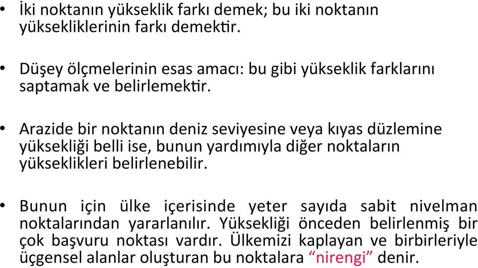 Arazide bir noktanın deniz seviyesine veya kıyas düzlemine yüksekliği belli ise, bunun yardımıyla diğer noktaların yükseklikleri