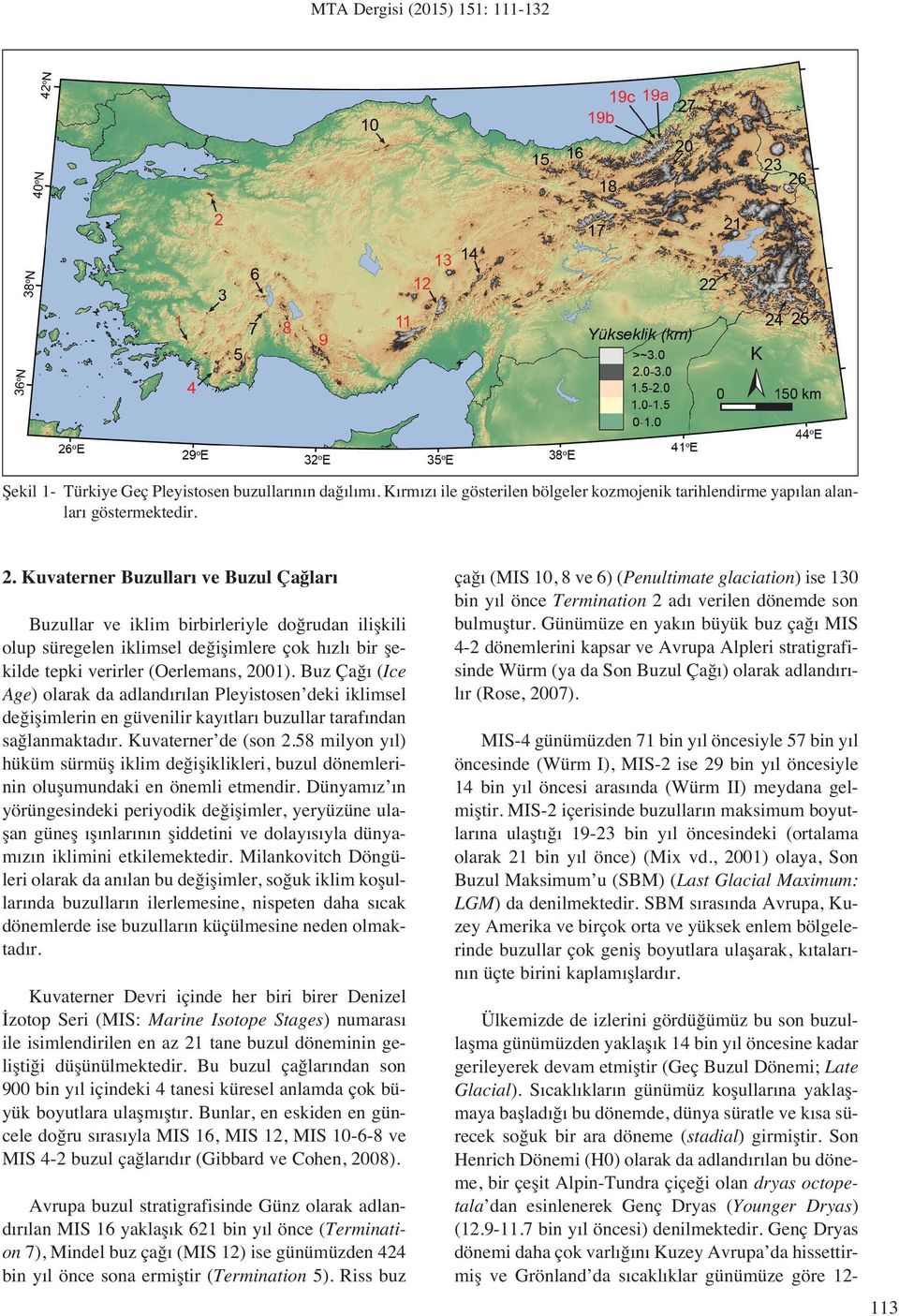 Buz Ça (Ice Age) olarak da adland r lan Pleyistosen deki iklimsel de iﬂimlerin en güvenilir kay tlar buzullar taraf ndan sa lanmaktad r. Kuvaterner de (son 2.