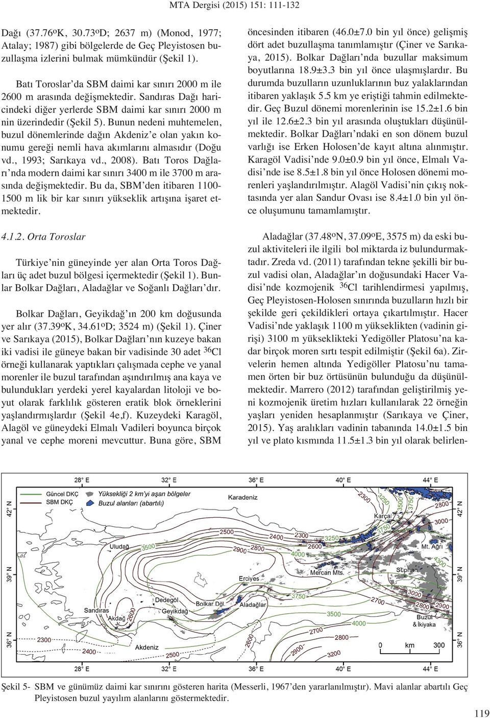 Bunun nedeni muhtemelen, buzul dönemlerinde da n Akdeniz e olan yak n konumu gere i nemli hava ak mlar n almas d r (Do u vd., 1993; Sar kaya vd., 2008).