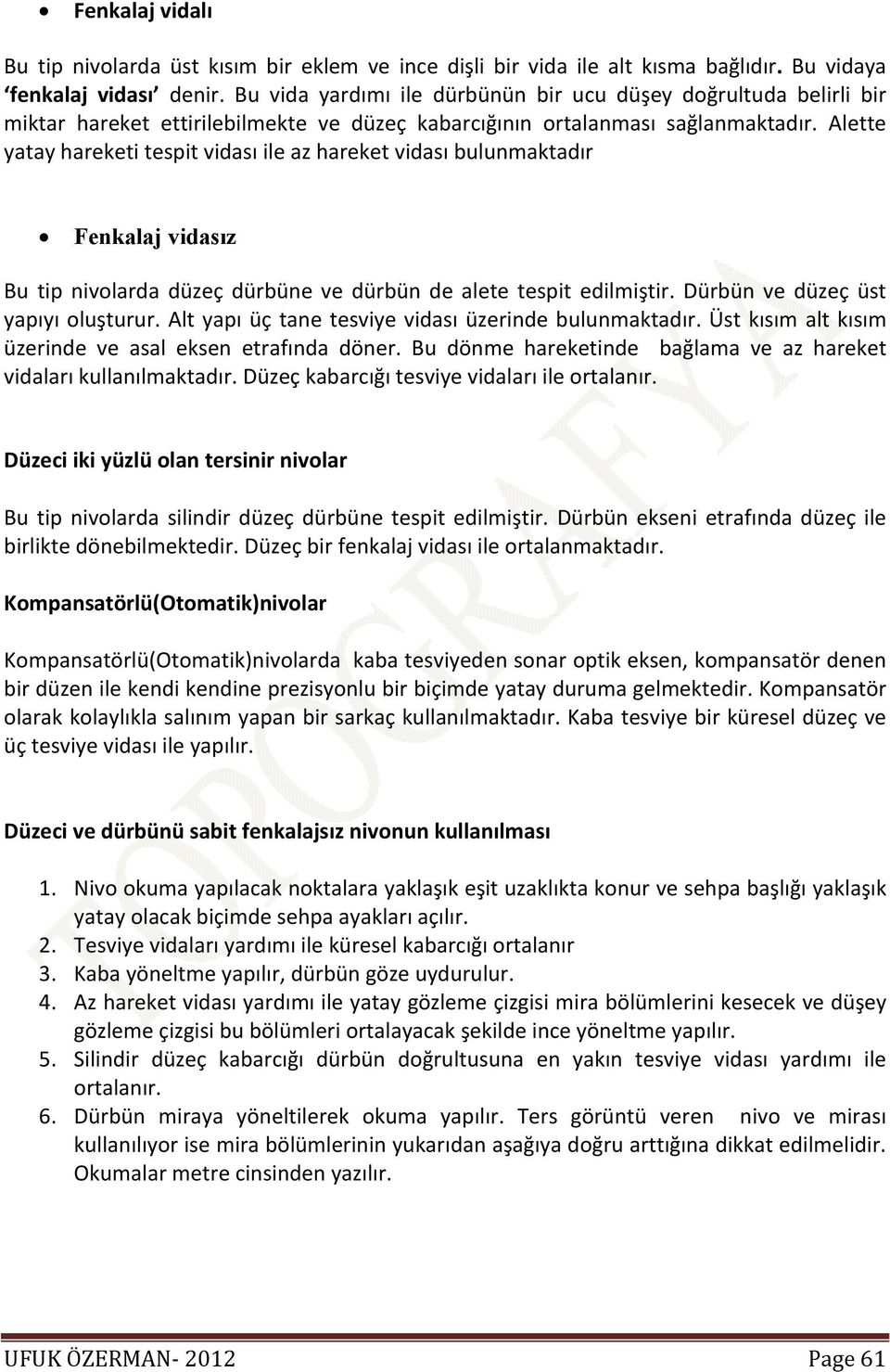 Alette yatay hareketi tespit vidası ile az hareket vidası bulunmaktadır Fenkalaj vidasız Bu tip nivolarda düzeç dürbüne ve dürbün de alete tespit edilmiştir. Dürbün ve düzeç üst yapıyı oluşturur.