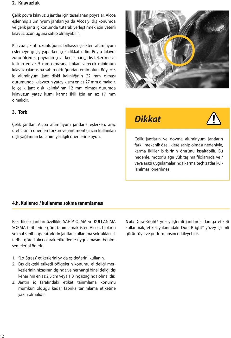 Poyra kılavuzunu ölçerek, poyranın şevli kenar hariç, dış teker mesafesinin en az 5 mm olmasına imkan verecek minimum kılavuz çıkıntısına sahip olduğundan emin olun.