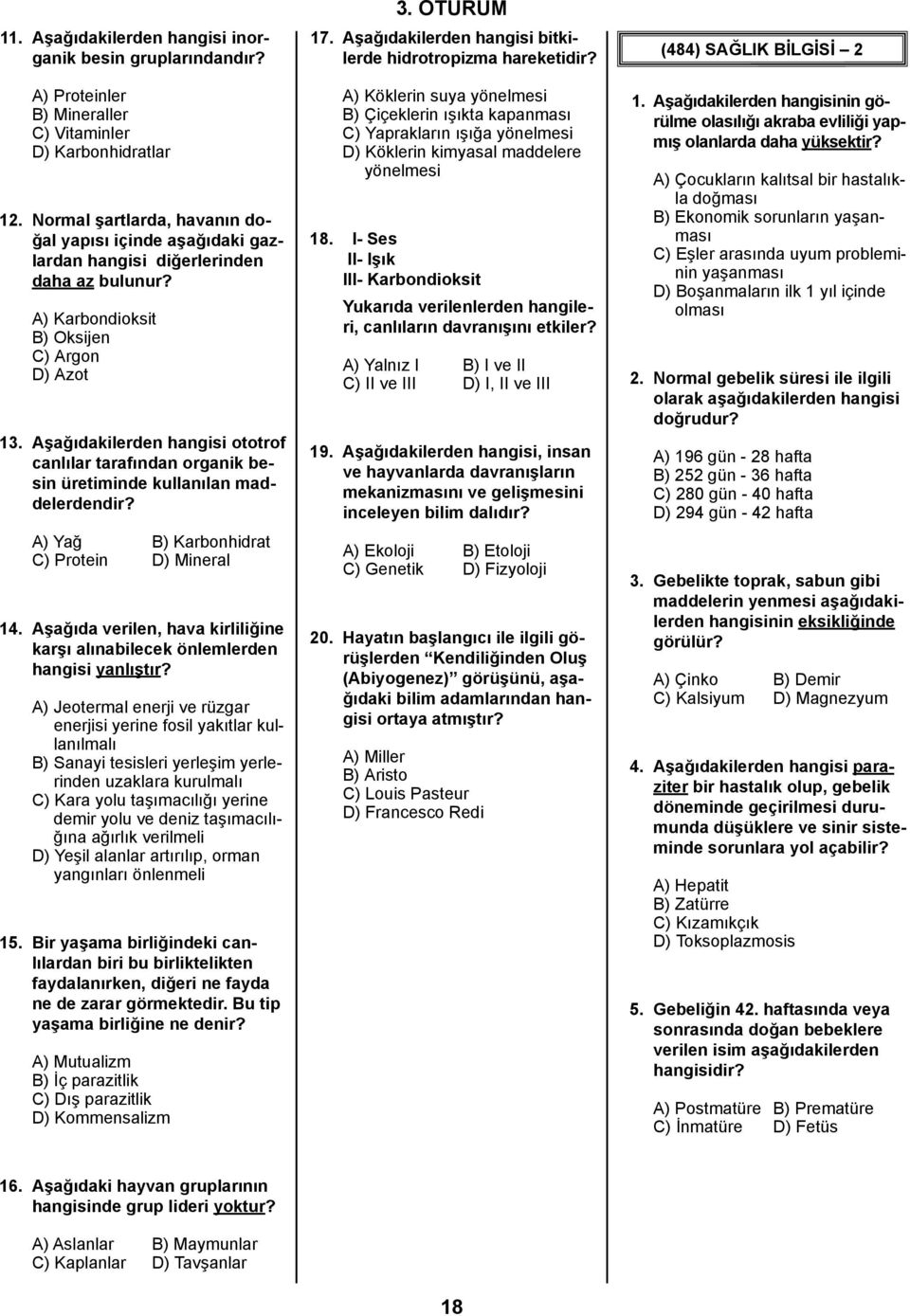 Aşağıdakilerden hangisi ototrof canlılar tarafından organik besin üretiminde kullanılan maddelerdendir? A) Yağ B) Karbonhidrat C) Protein D) Mineral 4.