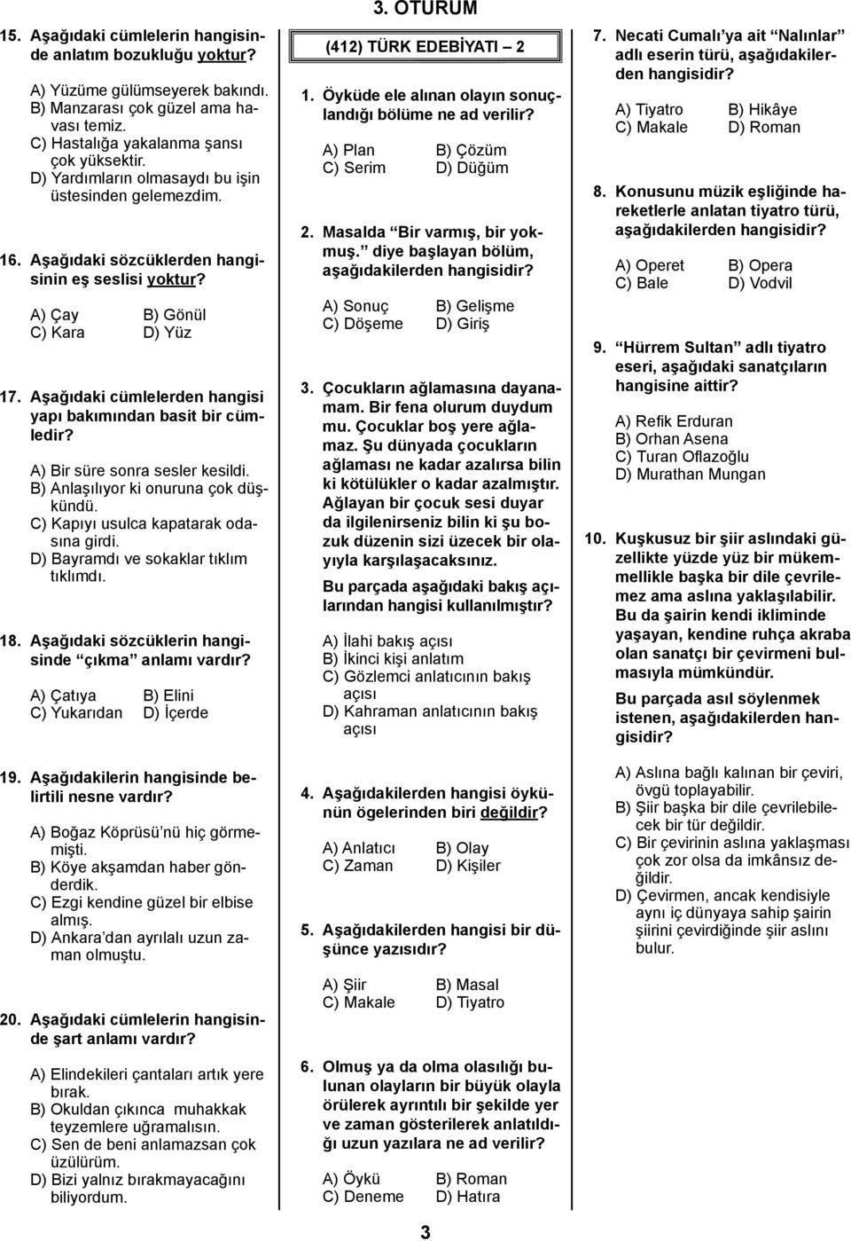 Aşağıdaki cümlelerden hangisi yapı bakımından basit bir cümledir? A) Bir süre sonra sesler kesildi. B) Anlaşılıyor ki onuruna çok düşkündü. C) Kapıyı usulca kapatarak odasına girdi.