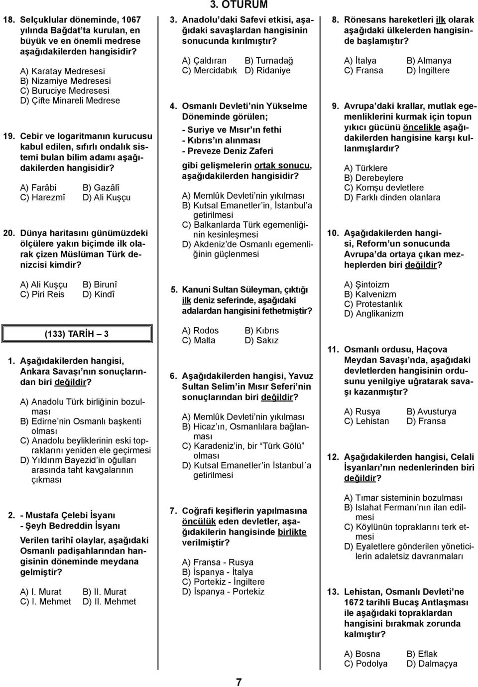 Dünya haritasını günümüzdeki ölçülere yakın biçimde ilk olarak çizen Müslüman Türk denizcisi kimdir? A) Ali Kuşçu B) Birunî C) Piri Reis D) Kindî (33) TARİH 3.