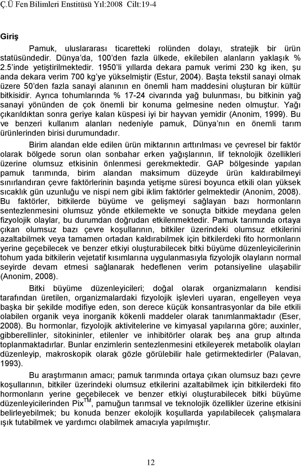 Başta tekstil sanayi olmak üzere 50 den fazla sanayi alanının en önemli ham maddesini oluşturan bir kültür bitkisidir.