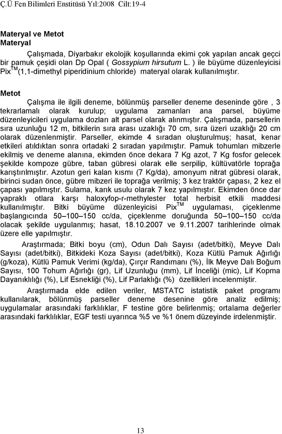 Metot Çalışma ile ilgili deneme, bölünmüş parseller deneme deseninde göre, 3 tekrarlamalı olarak kurulup; uygulama zamanları ana parsel, büyüme düzenleyicileri uygulama dozları alt parsel olarak