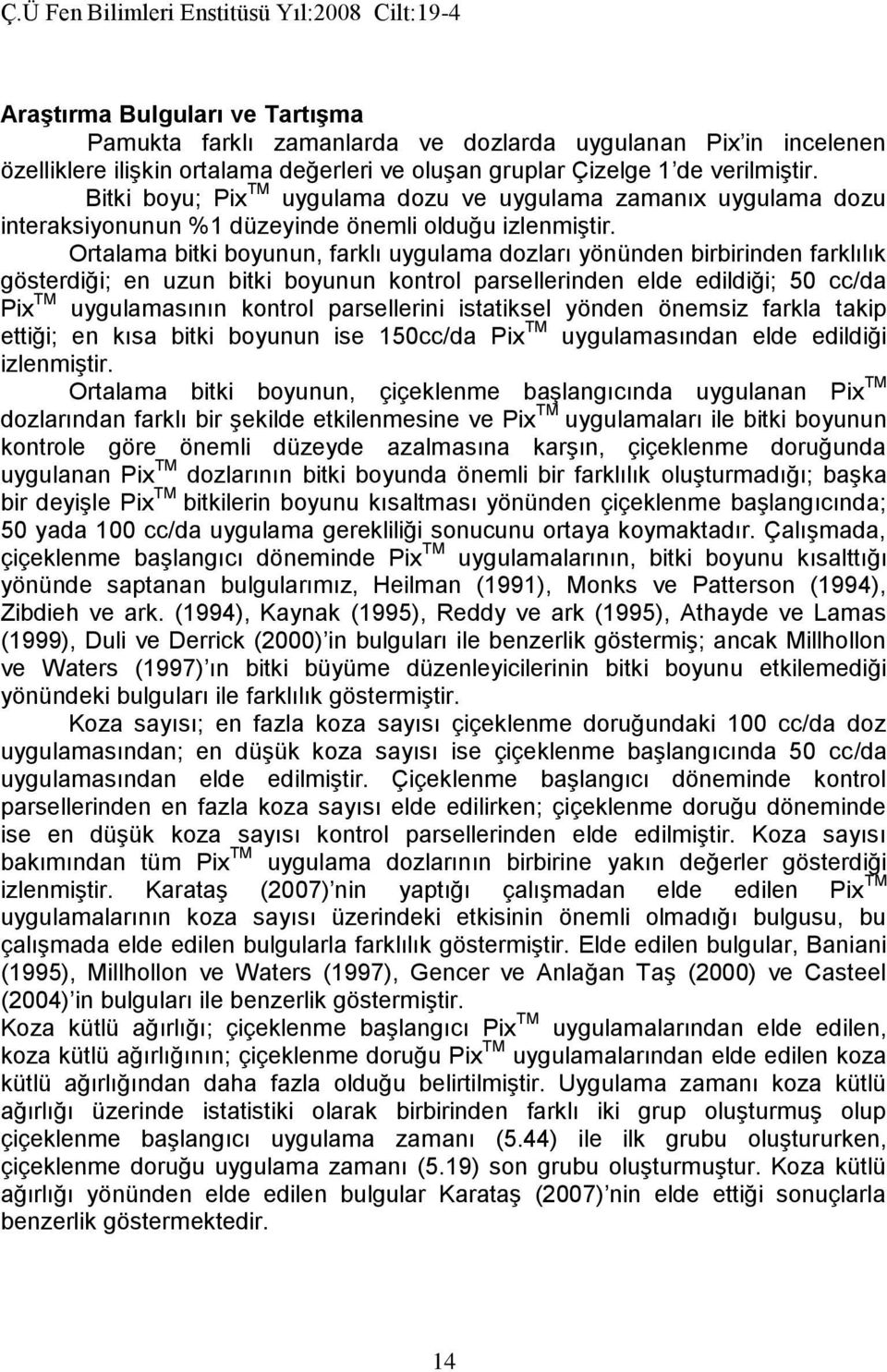 Ortalama bitki boyunun, farklı uygulama dozları yönünden birbirinden farklılık gösterdiği; en uzun bitki boyunun kontrol parsellerinden elde edildiği; 50 cc/da Pix TM uygulamasının kontrol