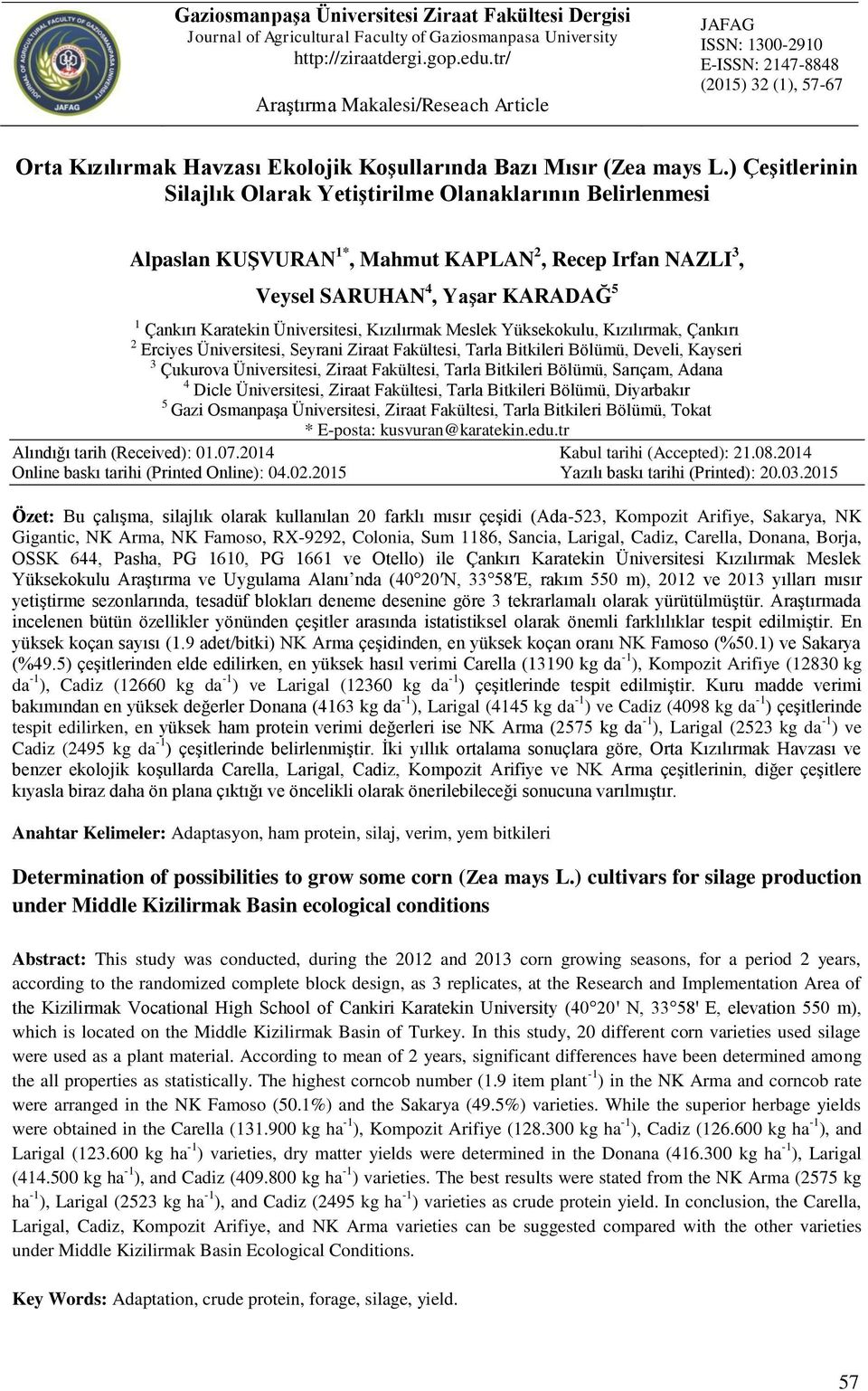 ) Çeşitlerinin Silajlık Olarak Yetiştirilme Olanaklarının Belirlenmesi Alpaslan KUŞVURAN 1*, Mahmut KAPLAN 2, Recep Irfan NAZLI 3, Veysel SARUHAN 4, Yaşar KARADAĞ 5 1 Çankırı Karatekin Üniversitesi,