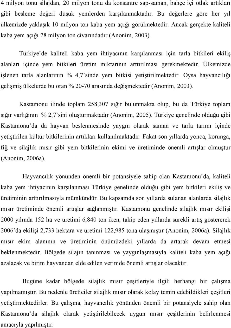 Türkiye de kaliteli kaba yem ihtiyacının karşılanması için tarla bitkileri ekiliş alanları içinde yem bitkileri üretim miktarının arttırılması gerekmektedir.