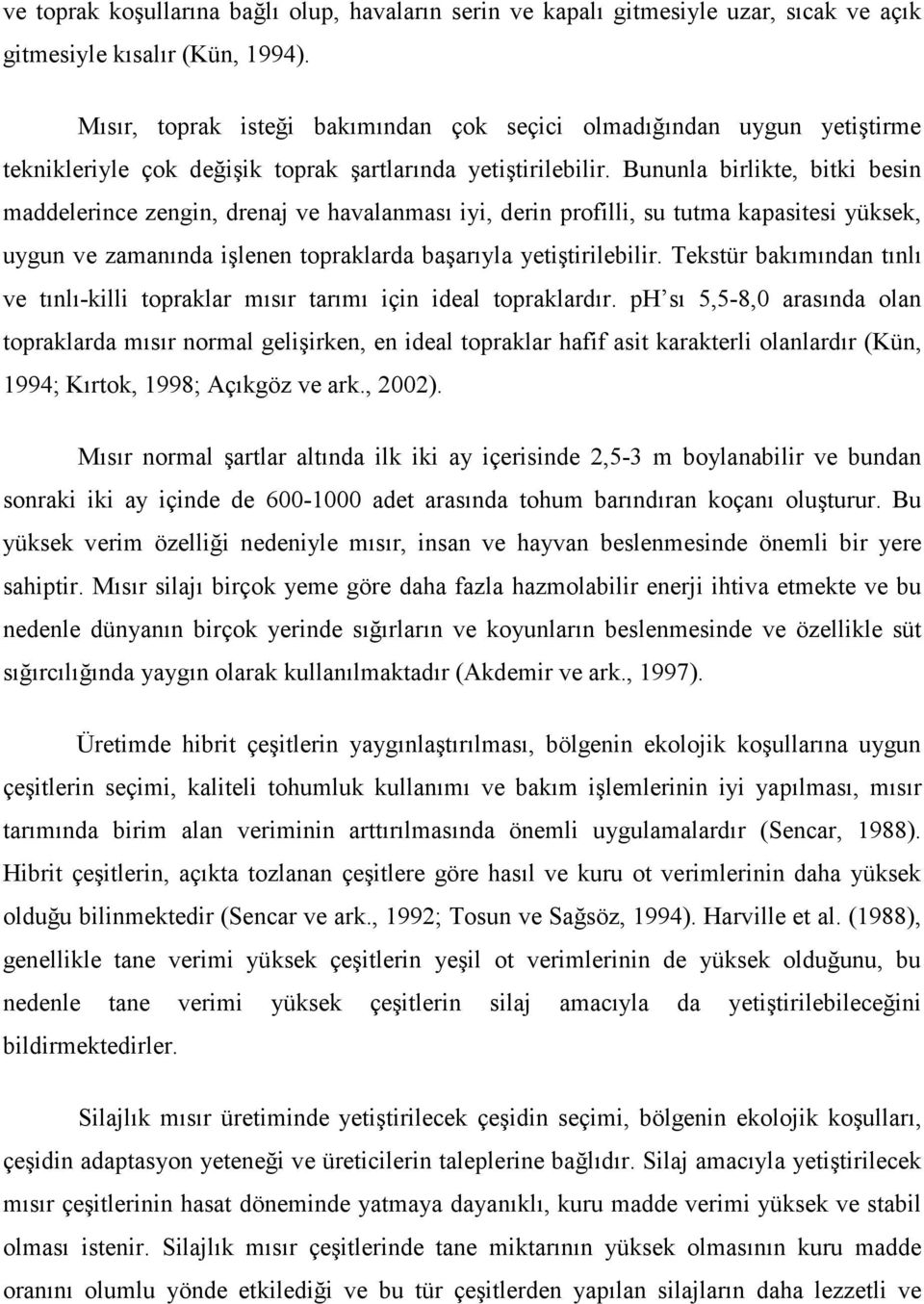 Bununla birlikte, bitki besin maddelerince zengin, drenaj ve havalanması iyi, derin profilli, su tutma kapasitesi yüksek, uygun ve zamanında işlenen topraklarda başarıyla yetiştirilebilir.