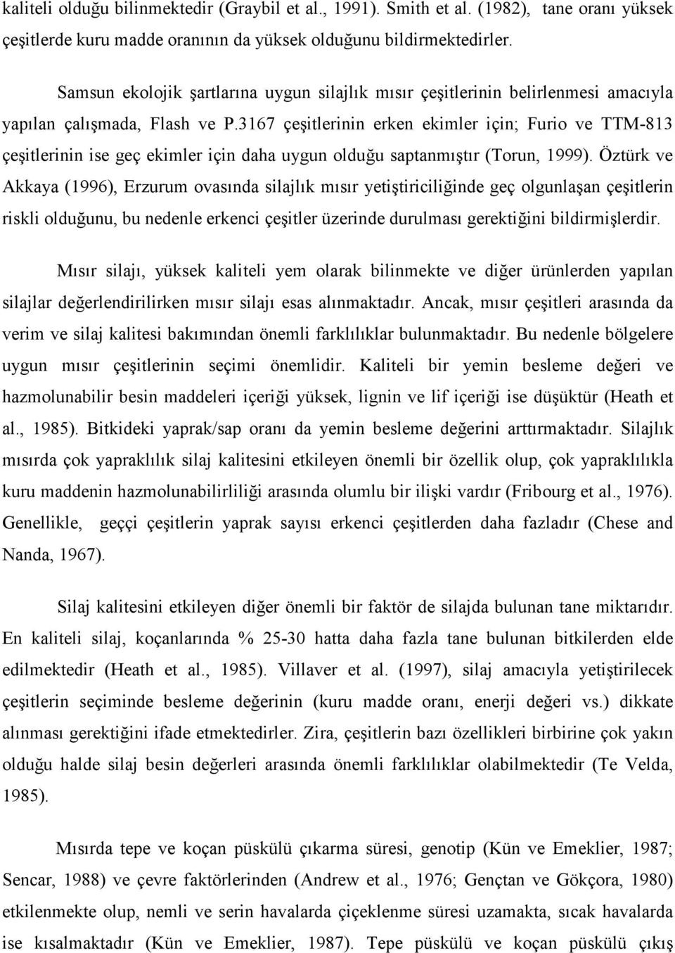 3167 çeşitlerinin erken ekimler için; Furio ve TTM-813 çeşitlerinin ise geç ekimler için daha uygun olduğu saptanmıştır (Torun, 1999).