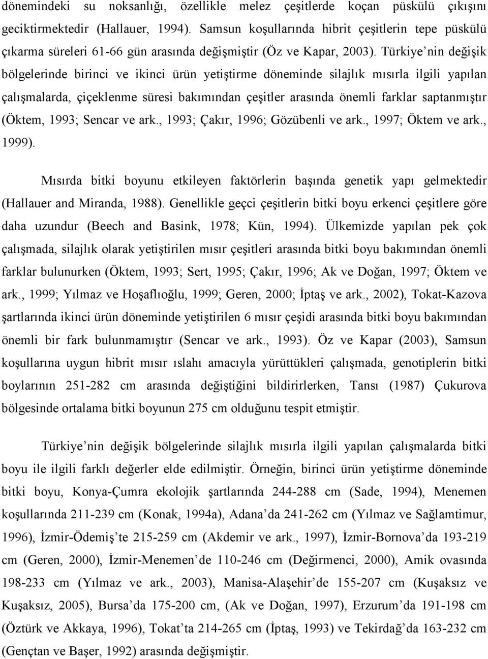 Türkiye nin değişik bölgelerinde birinci ve ikinci ürün yetiştirme döneminde silajlık mısırla ilgili yapılan çalışmalarda, çiçeklenme süresi bakımından çeşitler arasında önemli farklar saptanmıştır