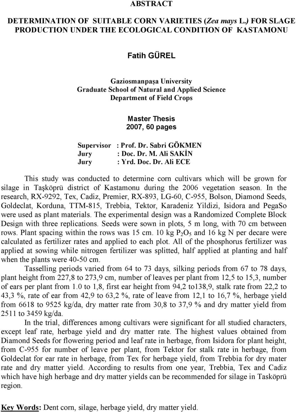 pages Supervisor : Prof. Dr. Sabri GÖKMEN Jury : Doc. Dr. M. Ali SAKĐN Jury : Yrd. Doc. Dr. Ali ECE This study was conducted to determine corn cultivars which will be grown for silage in Taşköprü district of Kastamonu during the 2006 vegetation season.