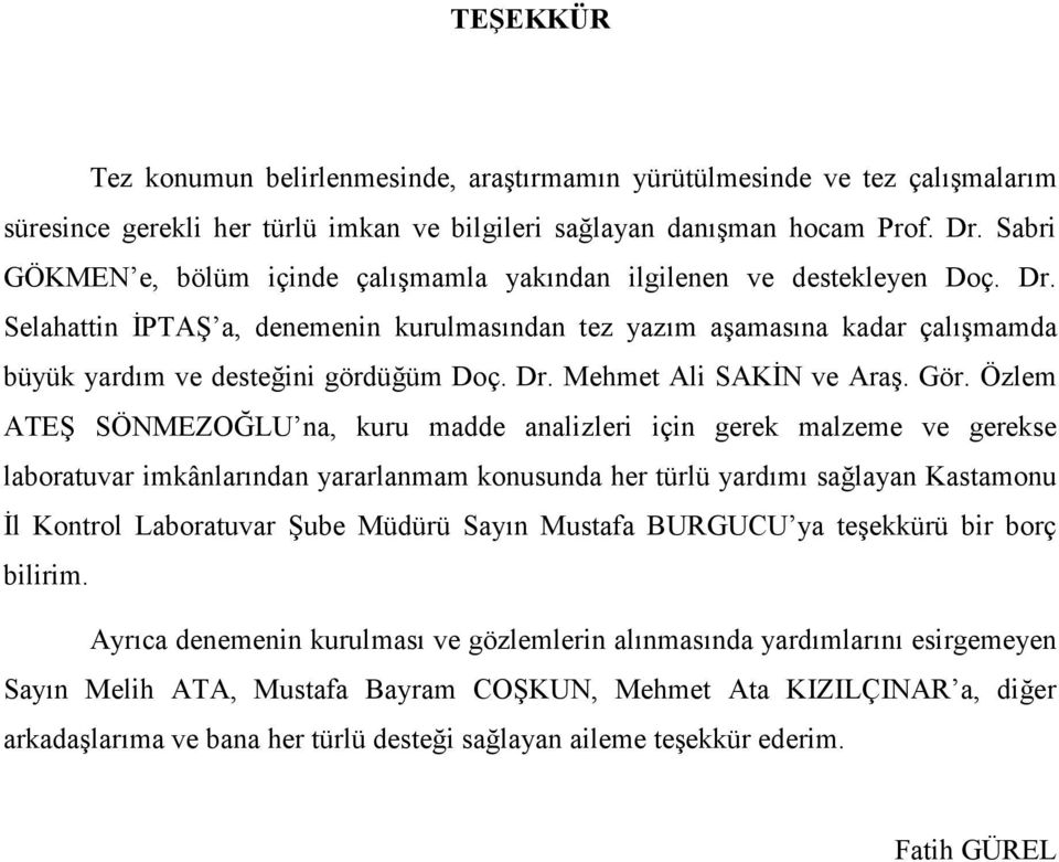 Selahattin ĐPTAŞ a, denemenin kurulmasından tez yazım aşamasına kadar çalışmamda büyük yardım ve desteğini gördüğüm Doç. Dr. Mehmet Ali SAKĐN ve Araş. Gör.