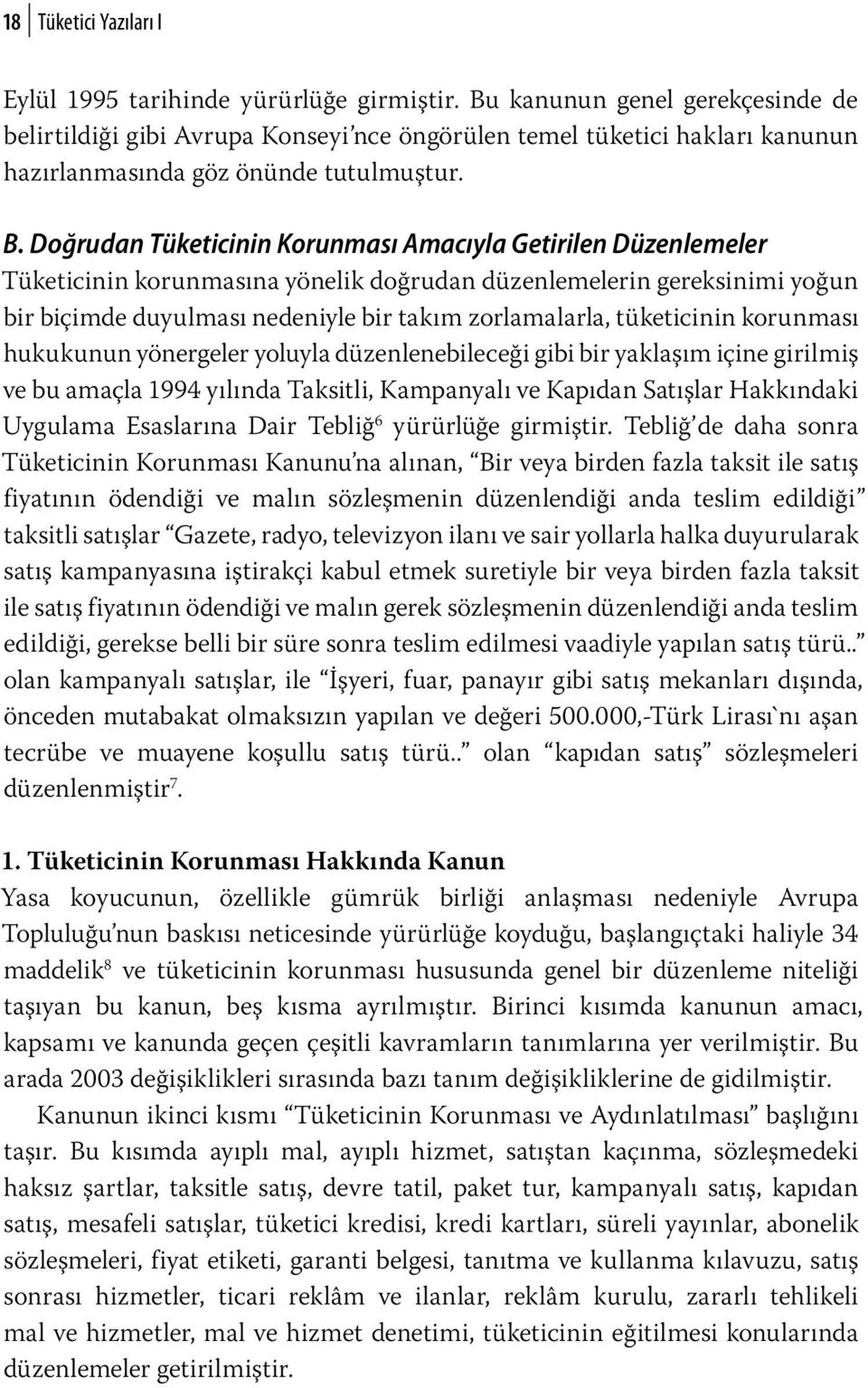 Doğrudan Tüketicinin Korunması Amacıyla Getirilen Düzenlemeler Tüketicinin korunmasına yönelik doğrudan düzenlemelerin gereksinimi yoğun bir biçimde duyulması nedeniyle bir takım zorlamalarla,