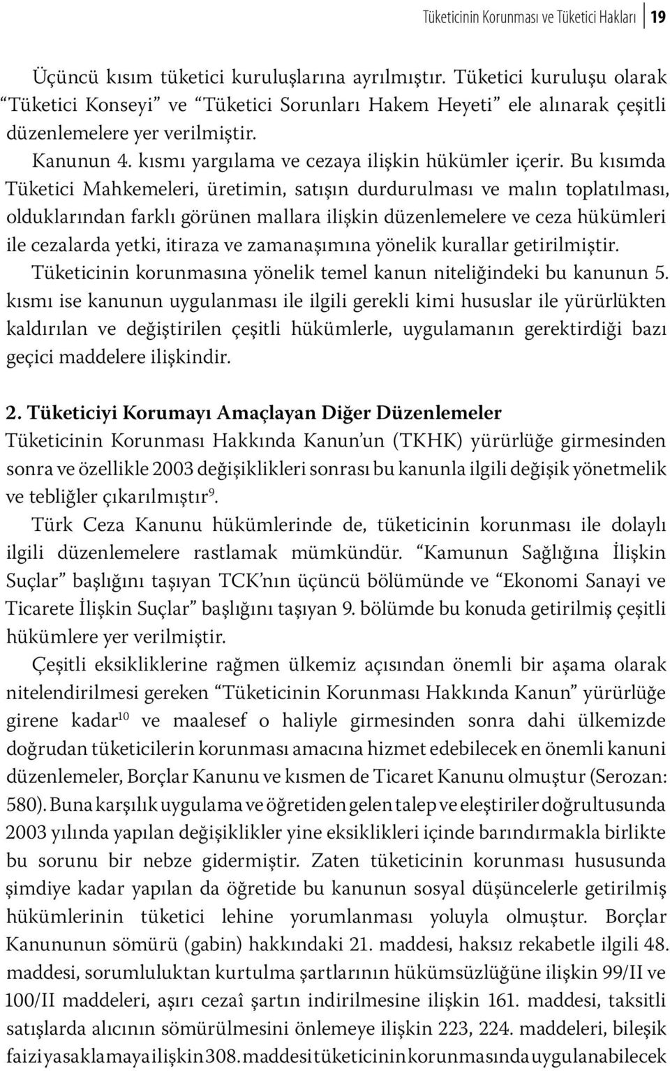 Bu kısımda Tüketici Mahkemeleri, üretimin, satışın durdurulması ve malın toplatılması, olduklarından farklı görünen mallara ilişkin düzenlemelere ve ceza hükümleri ile cezalarda yetki, itiraza ve