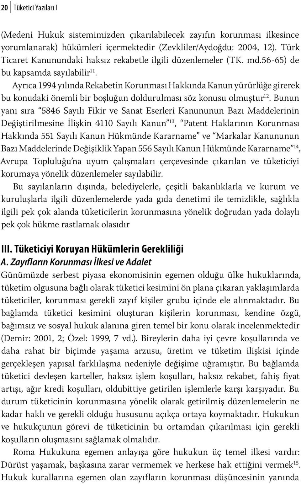 Ayrıca 1994 yılında Rekabetin Korunması Hakkında Kanun yürürlüğe girerek bu konudaki önemli bir boşluğun doldurulması söz konusu olmuştur 12.