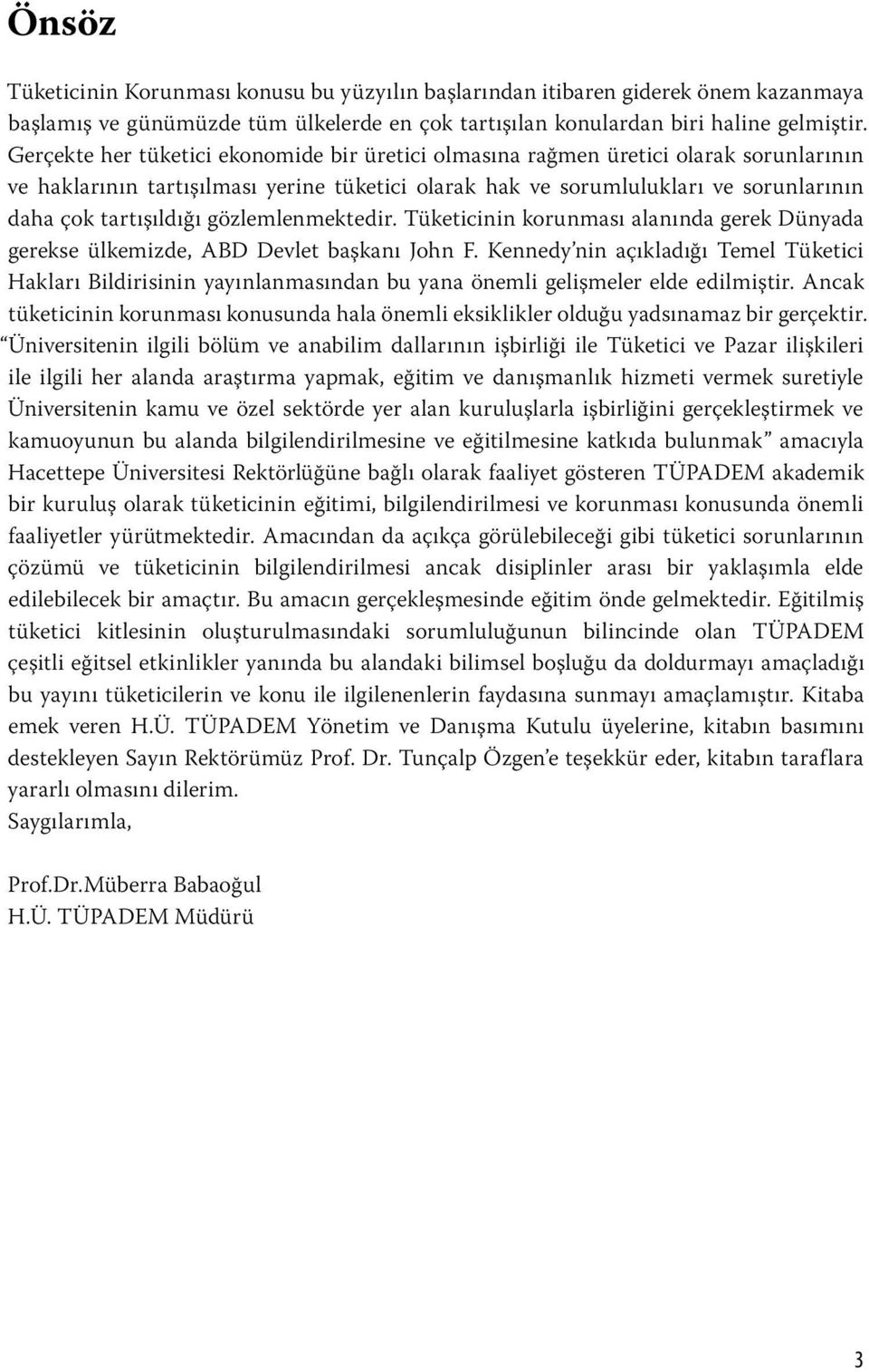 gözlemlenmektedir. Tüketicinin korunması alanında gerek Dünyada gerekse ülkemizde, ABD Devlet başkanı John F.