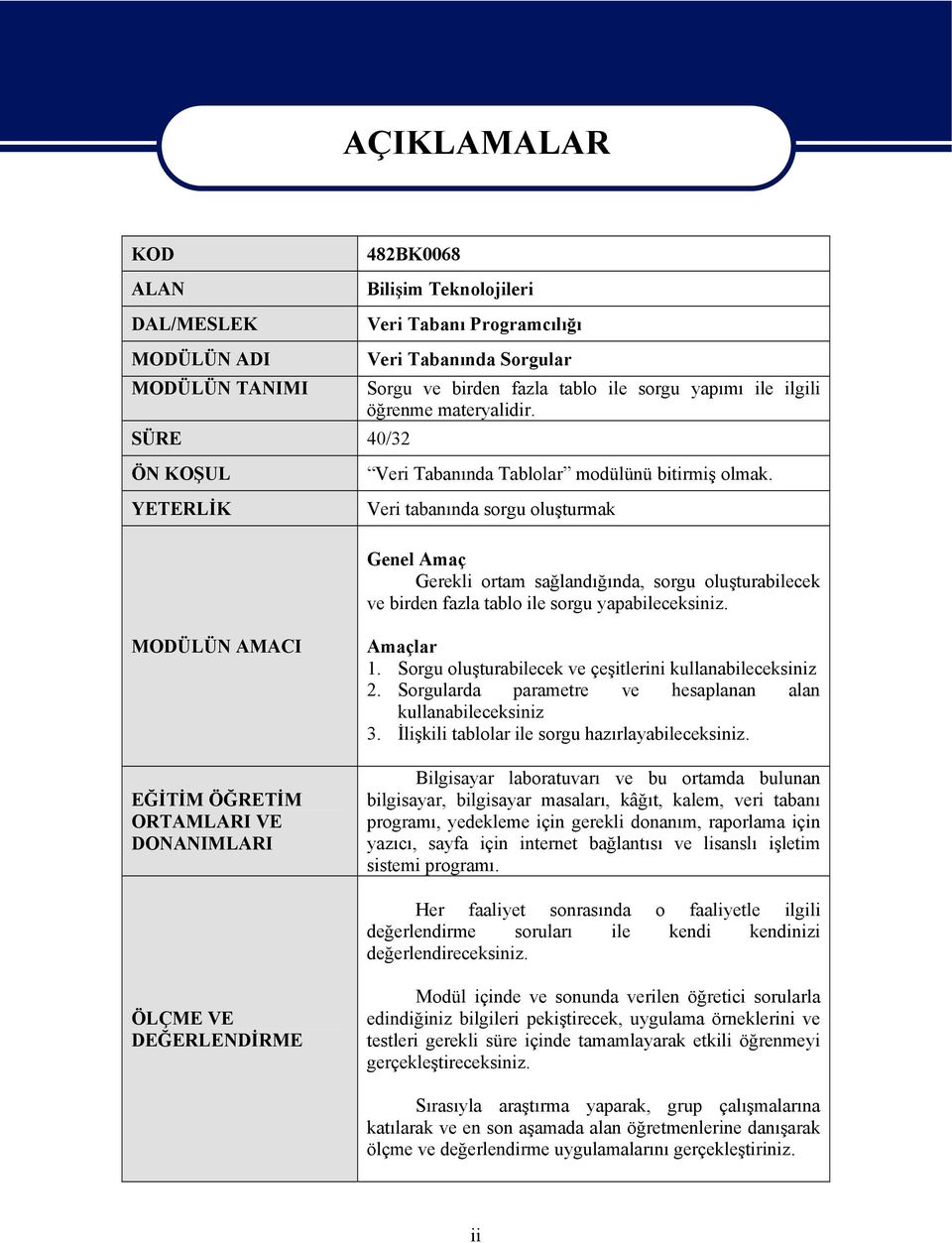 Veri tabanında sorgu oluşturmak Genel Amaç Gerekli ortam sağlandığında, sorgu oluşturabilecek ve birden fazla tablo ile sorgu yapabileceksiniz.