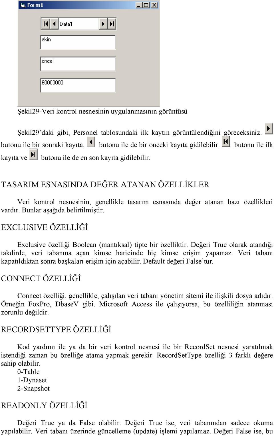 TASARIM ESNASINDA DEĞER ATANAN ÖZELLİKLER Veri kontrol nesnesinin, genellikle tasarım esnasında değer atanan bazı özellikleri vardır. Bunlar aşağıda belirtilmiştir.