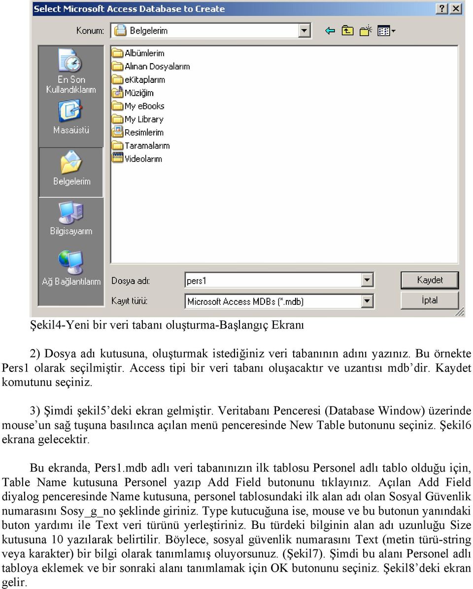 Veritabanı Penceresi (Database Window) üzerinde mouse un sağ tuşuna basılınca açılan menü penceresinde New Table butonunu seçiniz. Şekil6 ekrana gelecektir. Bu ekranda, Pers1.