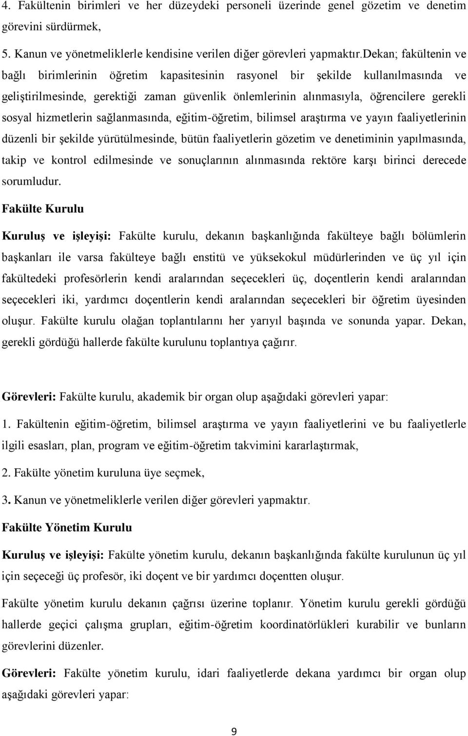 hizmetlerin sağlanmasında, eğitim-öğretim, bilimsel araştırma ve yayın faaliyetlerinin düzenli bir şekilde yürütülmesinde, bütün faaliyetlerin gözetim ve denetiminin yapılmasında, takip ve kontrol