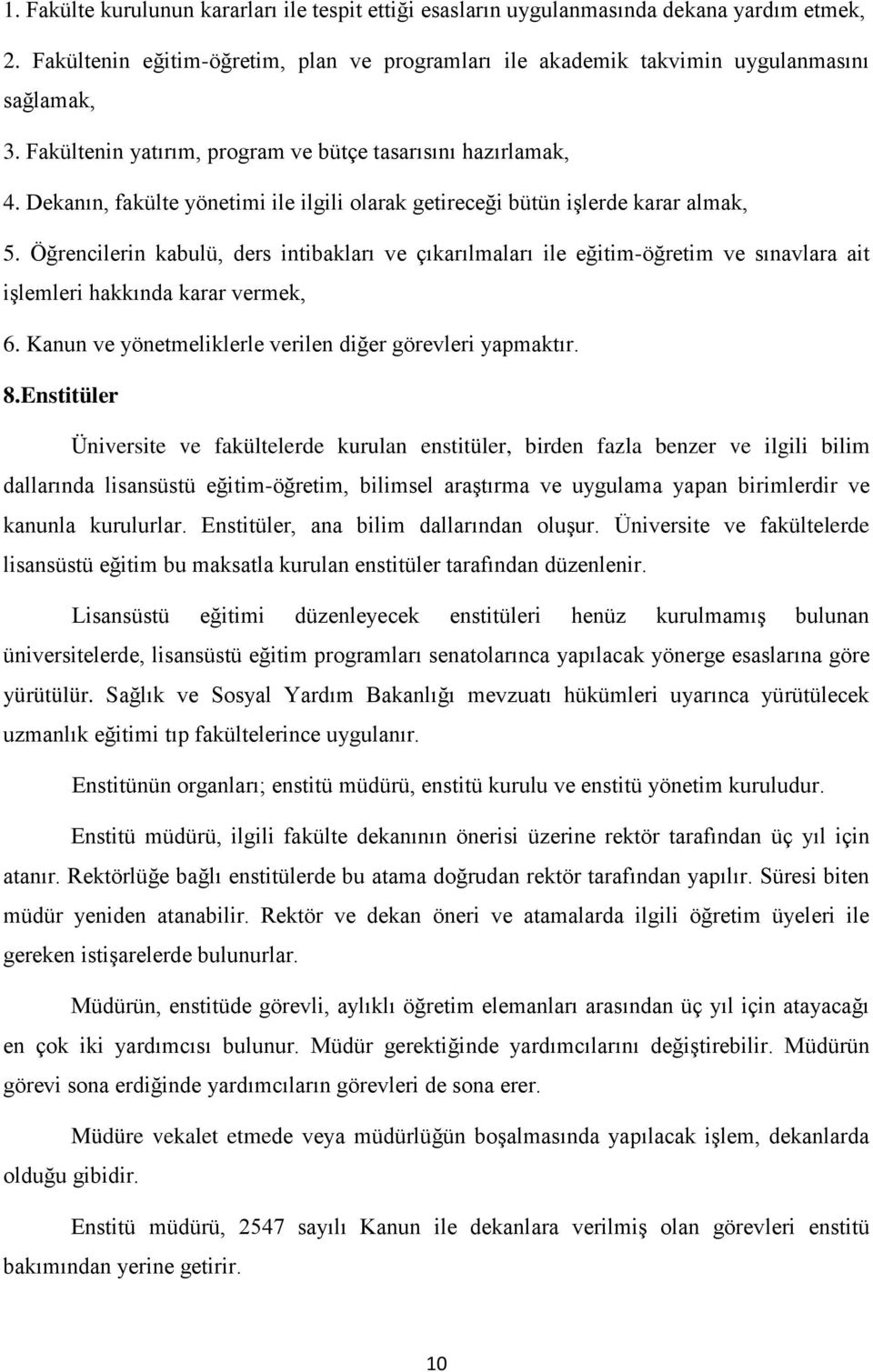 Öğrencilerin kabulü, ders intibakları ve çıkarılmaları ile eğitim-öğretim ve sınavlara ait işlemleri hakkında karar vermek, 6. Kanun ve yönetmeliklerle verilen diğer görevleri yapmaktır. 8.