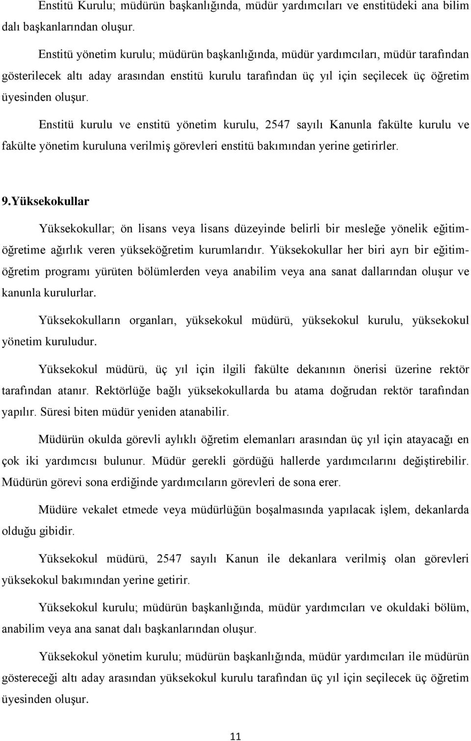 Enstitü kurulu ve enstitü yönetim kurulu, 2547 sayılı Kanunla fakülte kurulu ve fakülte yönetim kuruluna verilmiş görevleri enstitü bakımından yerine getirirler. 9.