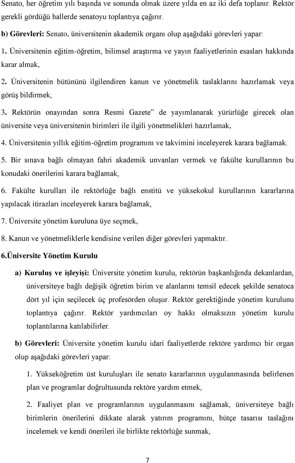 Üniversitenin bütününü ilgilendiren kanun ve yönetmelik taslaklarını hazırlamak veya görüş bildirmek, 3.