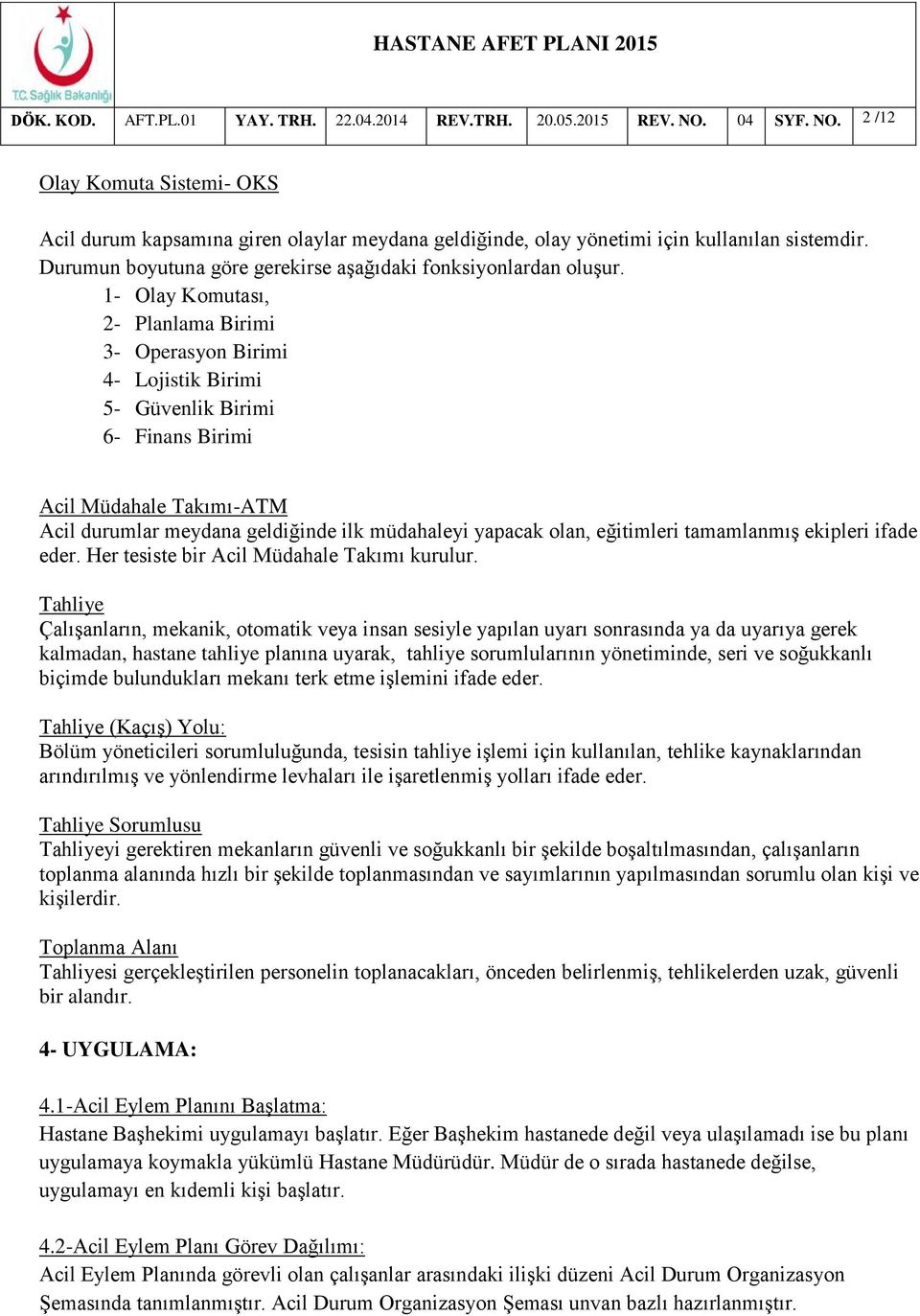 1- Olay Komutası, 2- Planlama Birimi 3- Operasyon Birimi 4- Lojistik Birimi 5- Güvenlik Birimi 6- Finans Birimi Acil Müdahale Takımı-ATM Acil durumlar meydana geldiğinde ilk müdahaleyi yapacak olan,