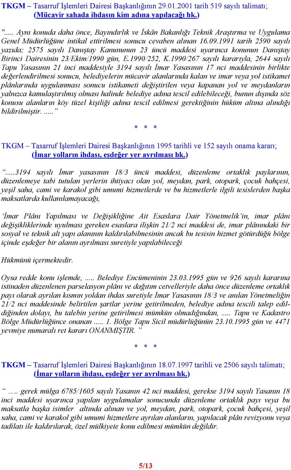 1991 tarih 2590 sayılı yazıda; 2575 sayılı Danıştay Kanununun 23 üncü maddesi uyarınca konunun Danıştay Birinci Dairesinin 23/Ekim/1990 gün, E.1990/252, K.