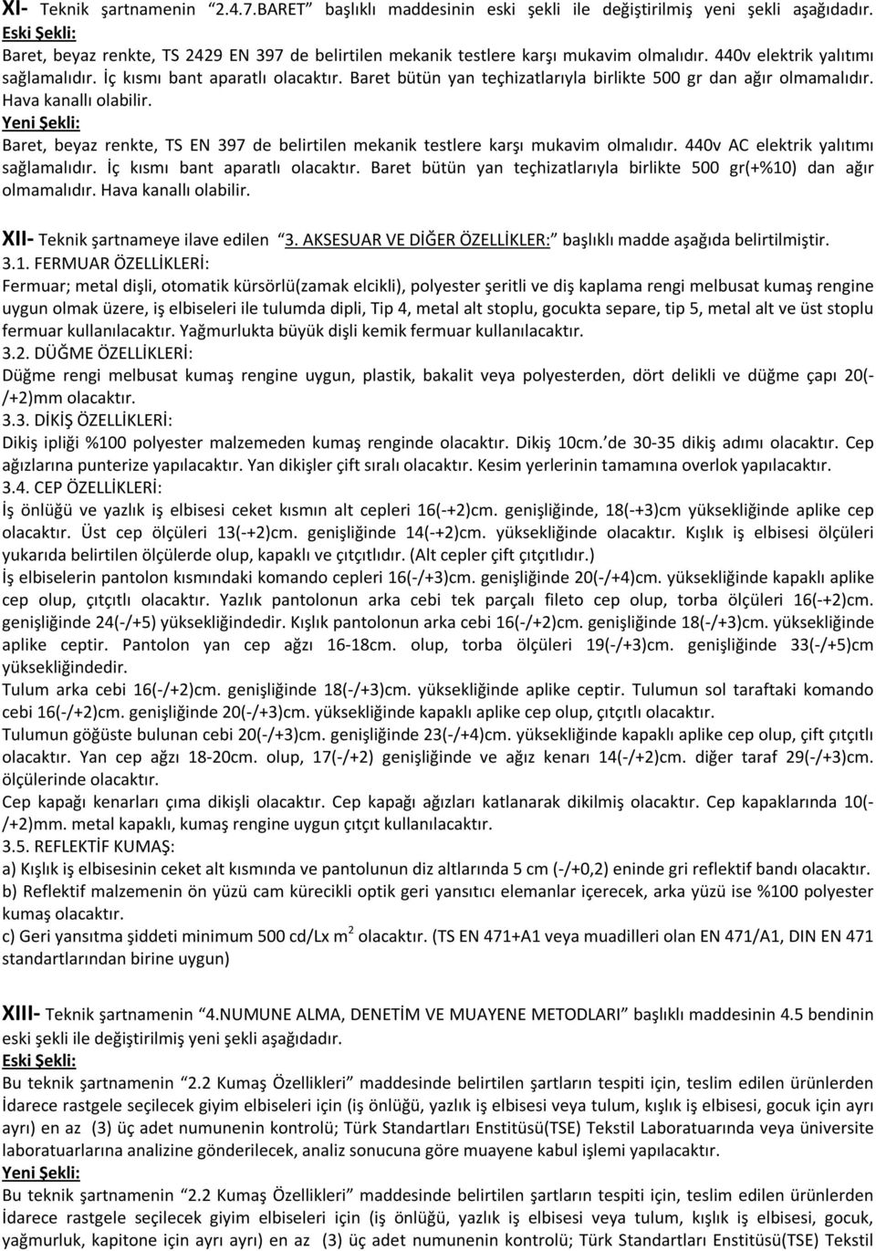 Baret, beyaz renkte, TS EN 397 de belirtilen mekanik testlere karşı mukavim olmalıdır. 440v AC elektrik yalıtımı sağlamalıdır. İç kısmı bant aparatlı olacaktır.