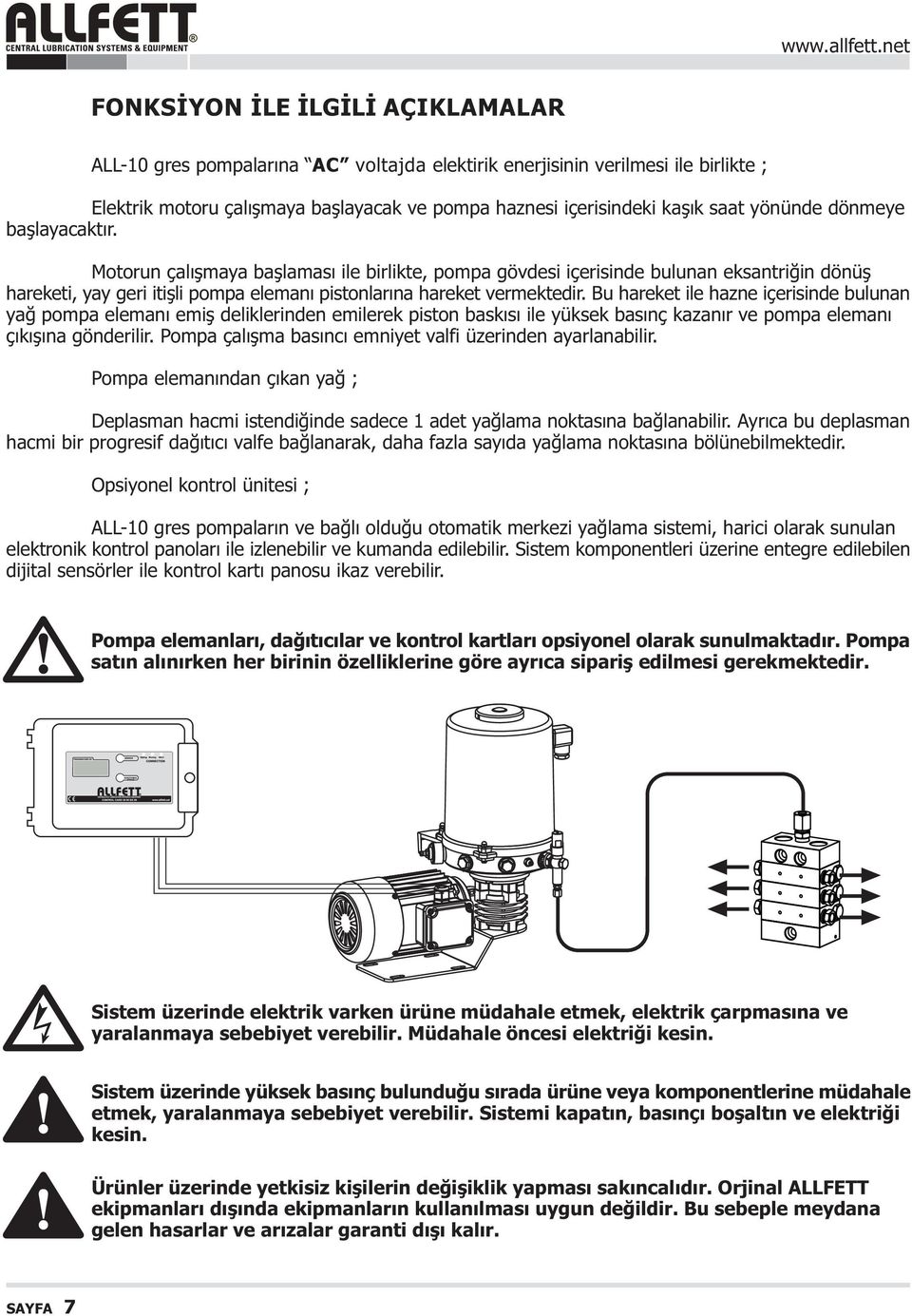 Bu hareket ile hazne içerisinde bulunan yað pompa elemaný emiþ deliklerinden emilerek piston baskýsý ile yüksek basýnç kazanýr ve pompa elemaný çýkýþýna gönderilir.