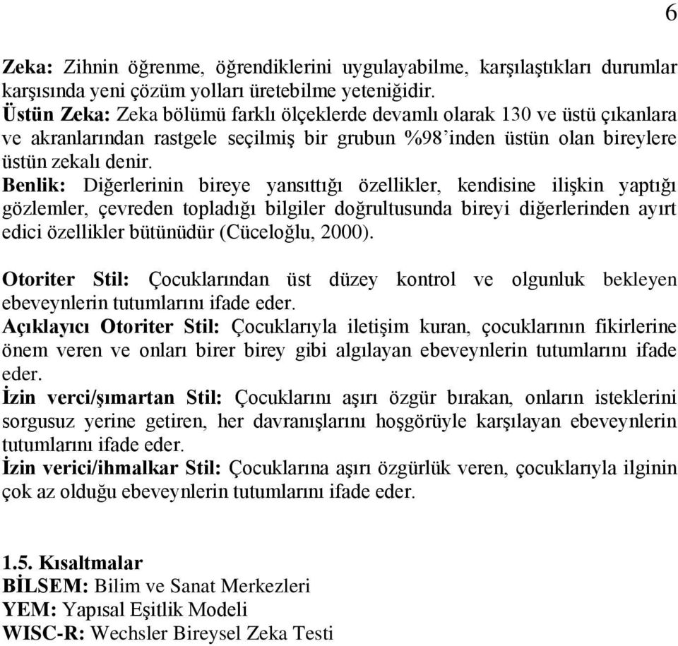 Benlik: Diğerlerinin bireye yansıttığı özellikler, kendisine ilişkin yaptığı gözlemler, çevreden topladığı bilgiler doğrultusunda bireyi diğerlerinden ayırt edici özellikler bütünüdür (Cüceloğlu,