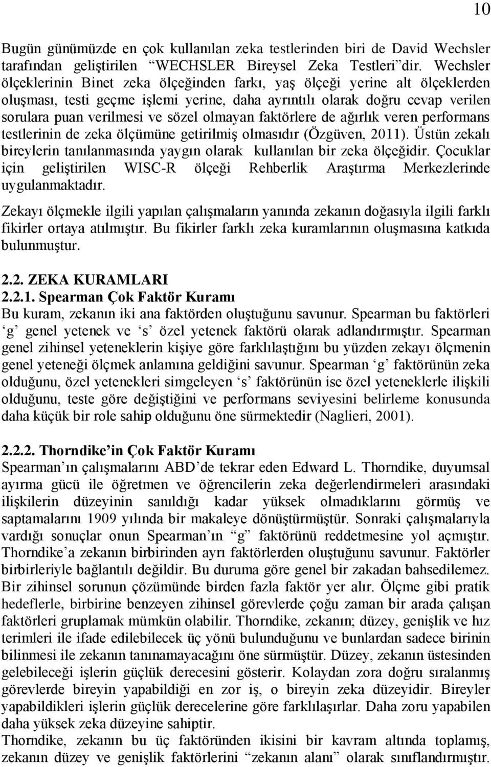 olmayan faktörlere de ağırlık veren performans testlerinin de zeka ölçümüne getirilmiş olmasıdır (Özgüven, 2011). Üstün zekalı bireylerin tanılanmasında yaygın olarak kullanılan bir zeka ölçeğidir.