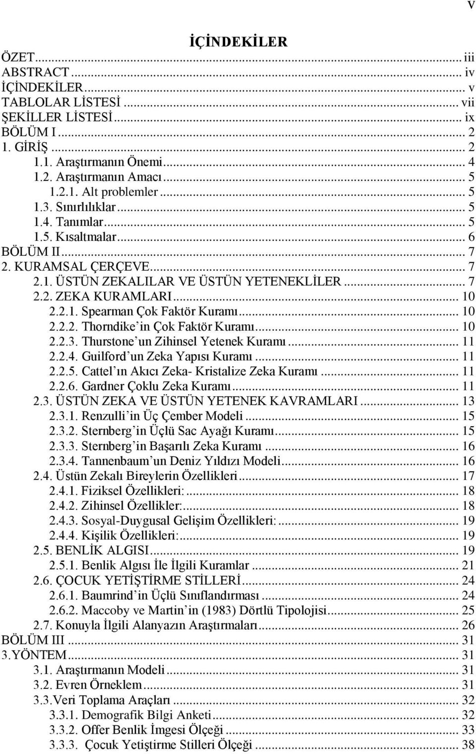 .. 10 2.2.2. Thorndike in Çok Faktör Kuramı... 10 2.2.3. Thurstone un Zihinsel Yetenek Kuramı... 11 2.2.4. Guilford un Zeka Yapısı Kuramı... 11 2.2.5. Cattel ın Akıcı Zeka- Kristalize Zeka Kuramı.